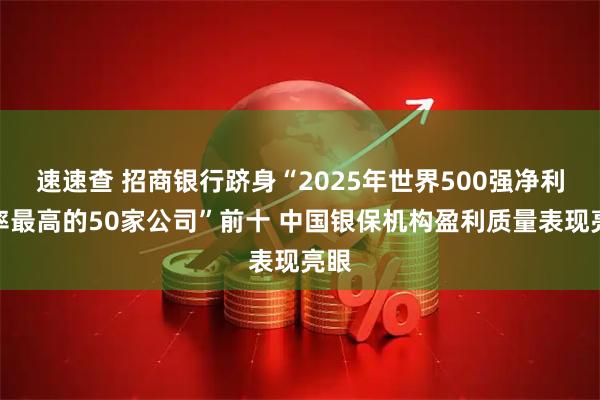 速速查 招商银行跻身“2025年世界500强净利润率最高的50家公司”前十 中国银保机构盈利质量表现亮眼